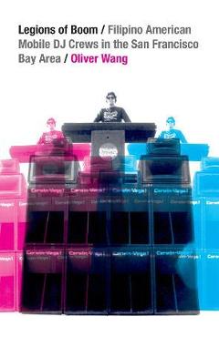 Coperta cărții 'Legions of Boom: Filipino American Mobile DJ Crews in the San Francisco Bay Area - Oliver Wang'
