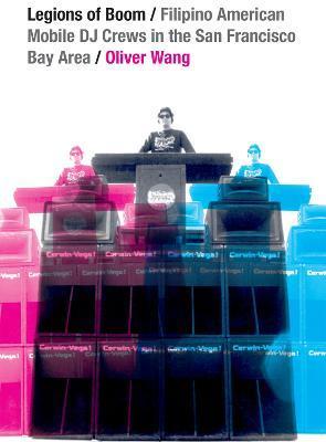 Legions of Boom: Filipino American Mobile DJ Crews in the San Francisco Bay Area - Oliver Wang