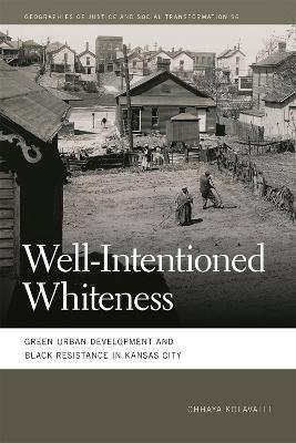 Well-Intentioned Whiteness: Green Urban Development and Black Resistance in Kansas City - Chhaya Kolavalli
