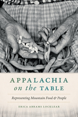 Appalachia on the Table: Representing Mountain Food and People - Erica Abrams Locklear