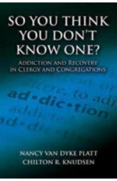 Coperta cărții 'So You Think You Don't Know One?: Addiction and Recovery in Clergy and Congregations - Nancy Van Dyke Platt'