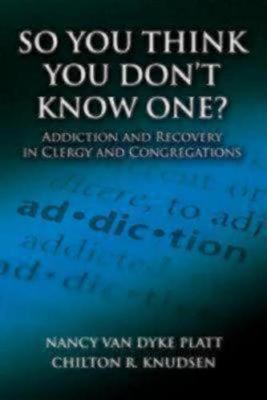 Coperta cărții 'So You Think You Don't Know One?: Addiction and Recovery in Clergy and Congregations - Nancy Van Dyke Platt'