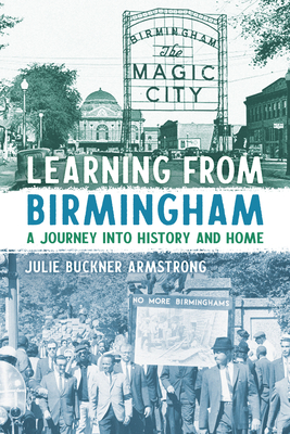 Learning from Birmingham: A Journey Into History and Home - Julie Buckner Armstrong