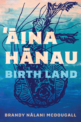 Aina Hanau / Birth Land: Volume 92 - Brandy Nalani Mcdougall