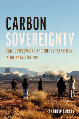 Carbon Sovereignty: Coal, Development, and Energy Transition in the Navajo Nation - Andrew Curley