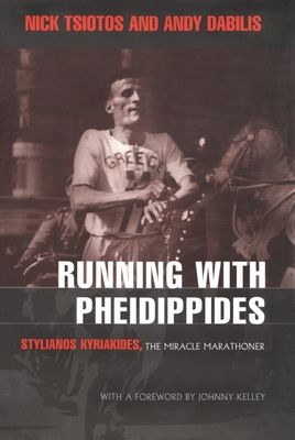 Running with Pheidippides: Stylianos Kyriakides, the Miracle Marathoner - Nick Tsiotos