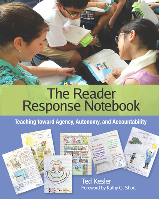 The Reader Response Notebook: Teaching Toward Agency, Autonomy, and Accountability - Ted Kesler