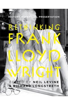 Poza produsului Rethinking Frank Lloyd Wright: History, Reception, Preservation - Neil Levine