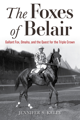 The Foxes of Belair: Gallant Fox, Omaha, and the Quest for the Triple Crown - Jennifer S. Kelly