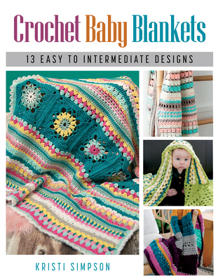 Crochet Baby Blankets: 13 Easy to Intermediate Designs - Kristi Simpson