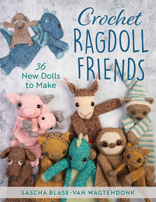 Crochet Ragdoll Friends: 36 New Dolls to Make - Sascha Blase-van Wagtendonk