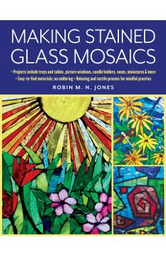 Making Stained Glass Mosaics - Robin M. N. Jones