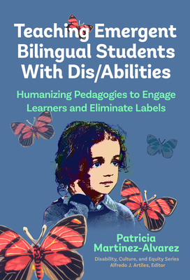 Teaching Emergent Bilingual Students with Dis/Abilities: Humanizing Pedagogies to Engage Learners and Eliminate Labels - Patricia Martínez-álvarez