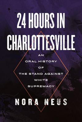 24 Hours in Charlottesville: An Oral History of the Stand Against White Supremacy - Nora Neus