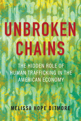 Unbroken Chains: The Hidden Role of Human Trafficking in the American Economy - Melissa Ditmore