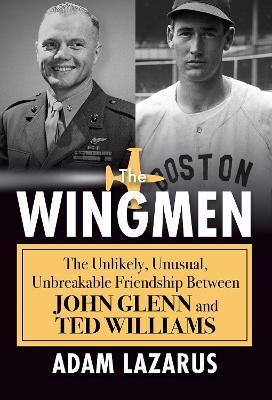The Wingmen: The Unlikely, Unusual, Unbreakable Friendship Between John Glenn and Ted Williams - Adam Lazarus