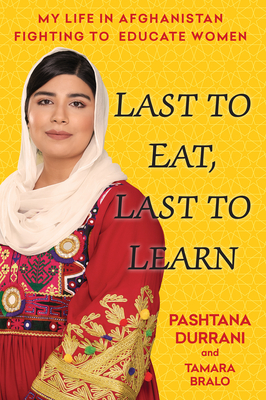Last to Eat, Last to Learn: My Life in Afghanistan Fighting to Educate Women - Pashtana Durrani