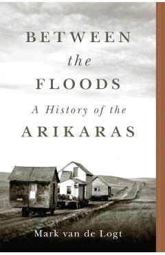 Poza produsului Between the Floods: A History of the Arikaras Volume 282 - Mark Van De Logt