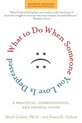 What to Do When Someone You Love Is Depressed: A Practical, Compassionate, and Helpful Guide - Mitch Golant