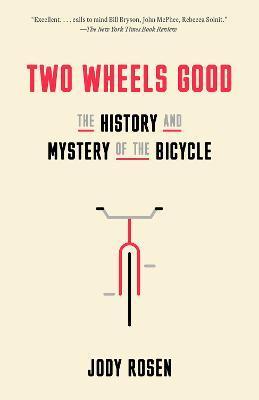 Two Wheels Good: The History and Mystery of the Bicycle - Jody Rosen