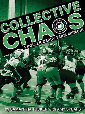 Collective Chaos: A Roller Derby Team Memoir - Samantha Tucker