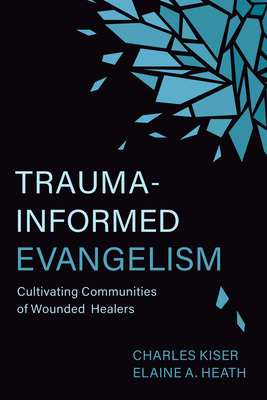 Trauma-Informed Evangelism: Cultivating Communities of Wounded Healers - Charles Kiser