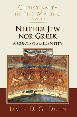 Neither Jew Nor Greek: A Contested Identity (Christianity in the Making, Volume 3) - James D. G. Dunn