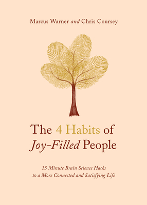The 4 Habits of Joy-Filled People: 15 Minute Brain Science Hacks to a More Connected and Satisfying Life - Marcus Warner