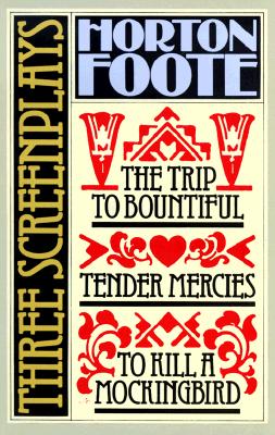 Three Screenplays: To Kill a Mockingbird, Tender Mercies and the Trip to Bountiful - Horton Foote
