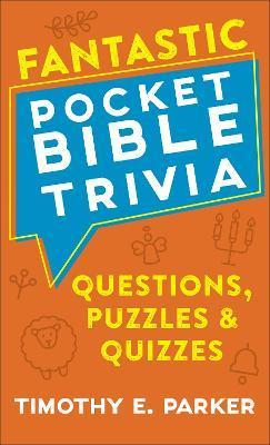Fantastic Pocket Bible Trivia: Questions, Puzzles & Quizzes - Timothy E. Parker
