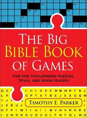 The Big Bible Book of Games: Fun and Challenging Puzzles, Trivia, and Brain Teasers - Timothy E. Parker