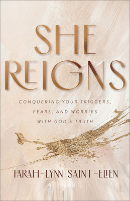 She Reigns: Conquering Your Triggers, Fears, and Worries with God's Truth - Tarah-lynn Saint-elien