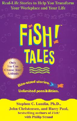Fish! Tales: Real-Life Stories to Help You Transform Your Workplace and Your Life - Stephen C. Lundin