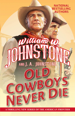 Old Cowboys Never Die: An Exciting Western Novel of the American Frontier - William W. Johnstone