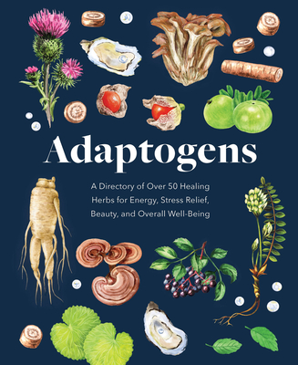 Adaptogens: A Directory of Over 50 Healing Herbs for Energy, Stress Relief, Beauty, and Overall Well-Being - Melissa Petitto