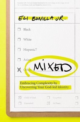 Mixed: Embracing Complexity by Uncovering Your God-Led Identity - Eli Bonilla Jr