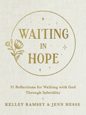 Waiting in Hope: 31 Reflections for Walking with God Through Infertility - Kelley Ramsey