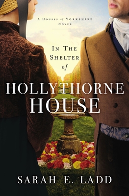 In the Shelter of Hollythorne House - Sarah E. Ladd