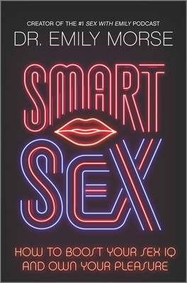 Smart Sex: How to Boost Your Sex IQ and Own Your Pleasure - Emily Morse