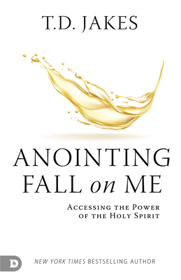 Anointing Fall On Me: Accessing the Power of the Holy Spirit - T. D. Jakes