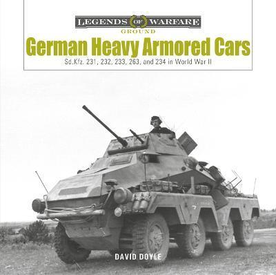 German Heavy Armored Cars: Sd.Kfz. 231, 232, 233, 263, and 234 in World War II - David Doyle