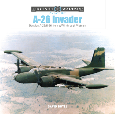 A-26 Invader: Douglas A-26/B-26 from WWII Through Vietnam - David Doyle