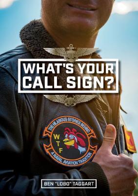 What's Your Call Sign?: The Hilarious Stories Behind a Naval Aviation Tradition - Ben Lobo Taggart