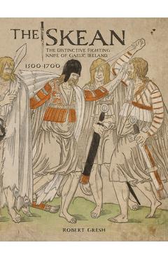 Coperta cărții 'The Skean: The Distinctive Fighting Knife of Gaelic Ireland, 1500-1700 - Robert Gresh'