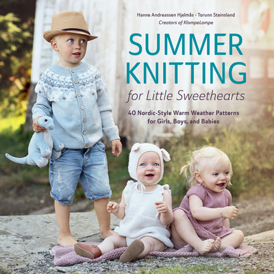 Summer Knitting for Little Sweethearts: 40 Nordic-Style Warm Weather Patterns for Girls, Boys, and Babies - Hanne Andreassen Hjelmås