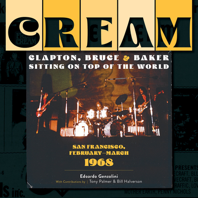 Cream: Clapton, Bruce & Baker Sitting on Top of the World: San Francisco, February-March 1968 - Edoardo Genzolini