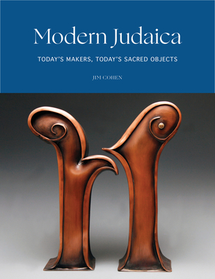Modern Judaica: Today's Makers, Today's Sacred Objects - Jim Cohen