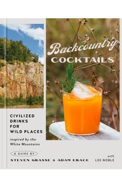 Backcountry Cocktails: Civilized Drinks for Wild Places - Steven Grasse