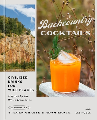 Backcountry Cocktails: Civilized Drinks for Wild Places - Steven Grasse