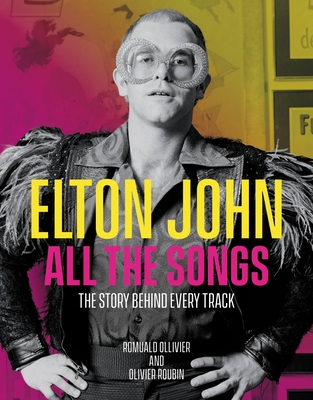 Elton John All the Songs: The Story Behind Every Track - Romuald Ollivier